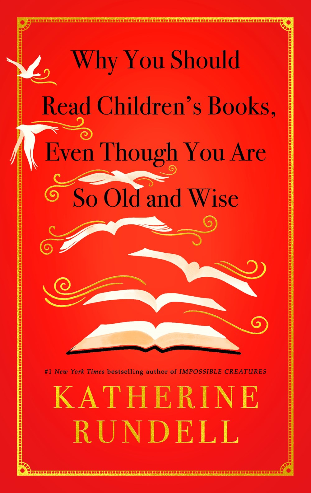 Click to buy from an indie bookstore Why You Should Read Children's Books, Even Though You Are So Old and Wise by Katherine Rundell