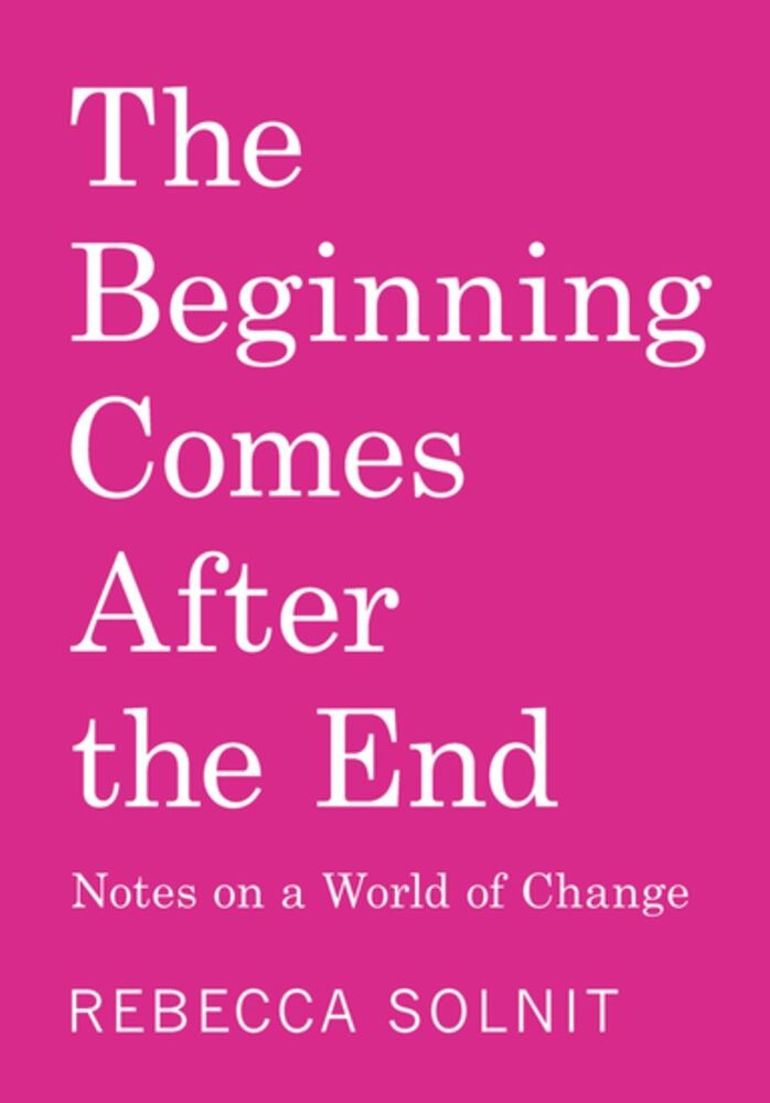 The Beginning Comes After the End by Rebecca Solnit